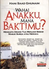Image of Wahai Anakku Mana Baktimu?; Mengapa orang Tua menjadi masuk Surga atau Neraka